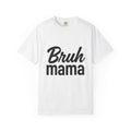 Humorous Unisex T-Shirt: "Bruh Mama" - Fun Gift for Moms, Casual Wear, Everyday Style, Birthday, and Celebrations